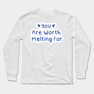 You Are Worth Melting For Long Sleeve T-Shirt